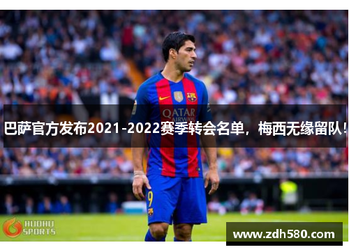 巴萨官方发布2021-2022赛季转会名单，梅西无缘留队！